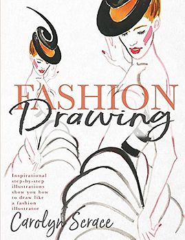 Fashion Drawing: Inspirational Step-By-Step Illustrations Show You How to Draw Like a Fashion Illustrator