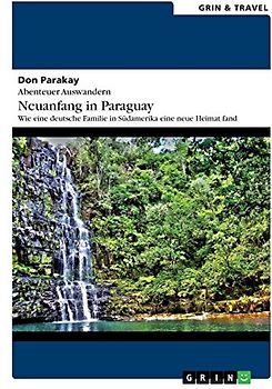Abenteuer Auswandern: Neuanfang in Paraguay. Wie eine deutsche Familie in Südamerika eine neue Heimat fand