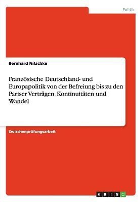 Französische Deutschland- und Europapolitik von der Befreiung bis zu den Pariser Verträgen. Kontinuitäten und Wandel