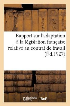 Rapport Sur l'Adaptation À La Législation Française Relative Au Contrat de Travail: de Dispositions de la Législation Locale Maintenues Dans Le Haut-R
