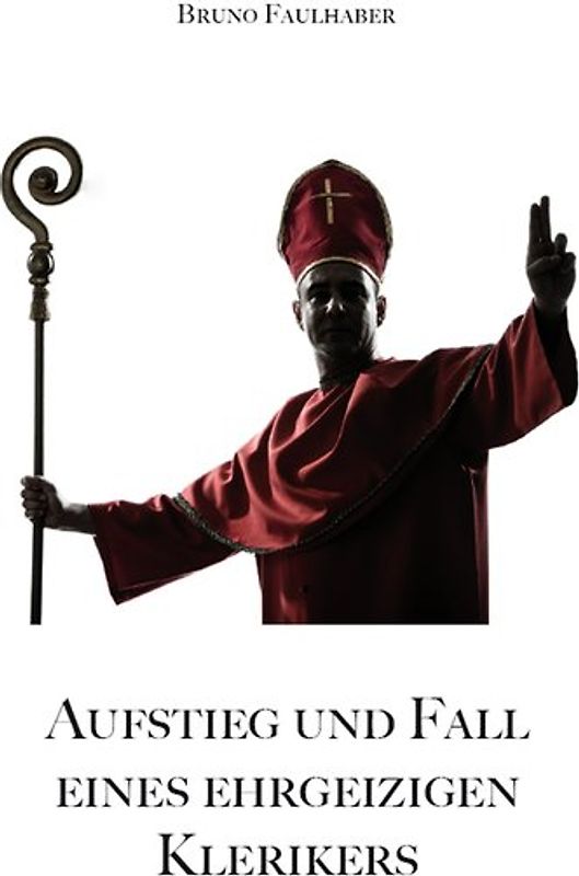 Aufstieg und Fall eines ehrgeizigen Klerikers