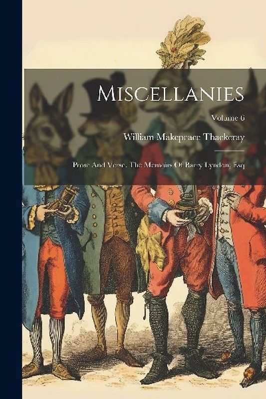 Miscellanies: Prose And Verse. The Memoirs Of Barry Lyndon, Esq; Volume 6