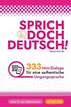 SPRICH DOCH DEUTSCH! - 333 Mini-Dialoge für eine authentische Umgangssprache ( B1 B1+ B2) - Deutsch mit Schmidt