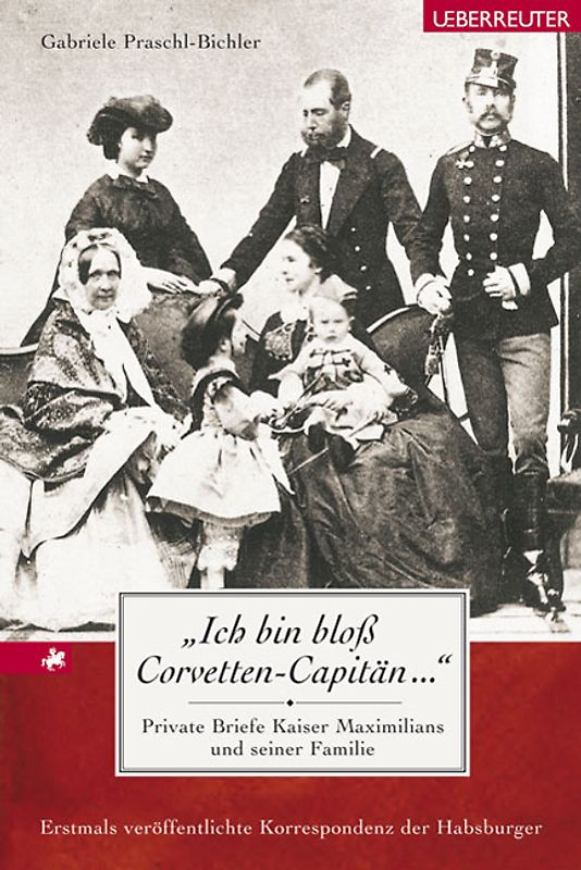 "Ich bin bloss Corvetten-Capitän...". Private Briefe Kaiser Maximilians und seiner Familie