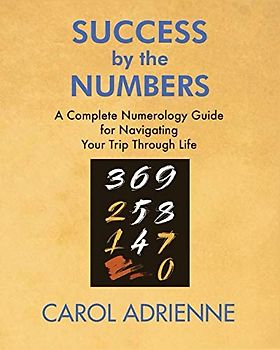 Success by the Numbers: A Complete Numerology Guide for Navigating Your Trip Through Life