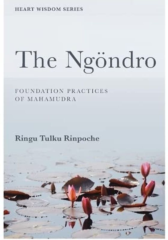 The Ngöndro: Foundation practices of Mahamudra (Heart Wisdom)