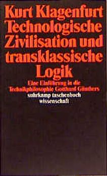 Technologische Zivilisation und transklassische Logik. Eine Einführung in die Technikphilosophie Gotthard Günthers