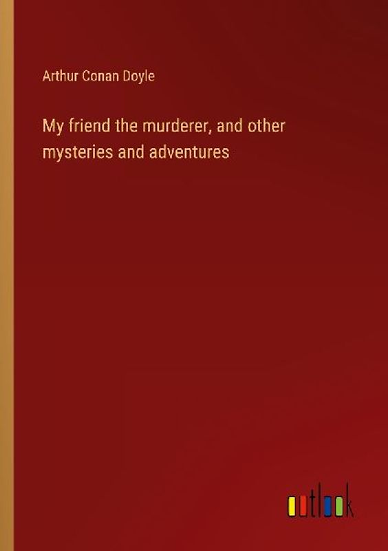 My friend the murderer, and other mysteries and adventures