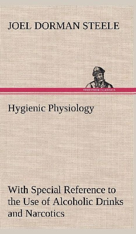 Hygienic Physiology : with Special Reference to the Use of Alcoholic Drinks and Narcotics