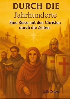 Durch die Jahrhunderte - eine Reise mit den Christen durch die Zeiten