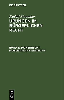 Rudolf Stammler: Übungen im Bürgerlichen Recht / Sachenrecht. Familienrecht. Erbrecht