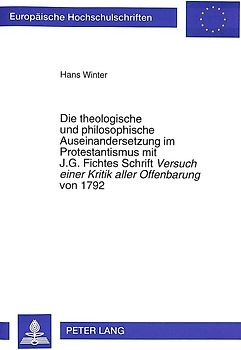 Die theologische und philosophische Auseinandersetzung im Protestantismus mit J.G. Fichtes Schrift- «Versuch einer Kritik aller Offenbarung»von 1792