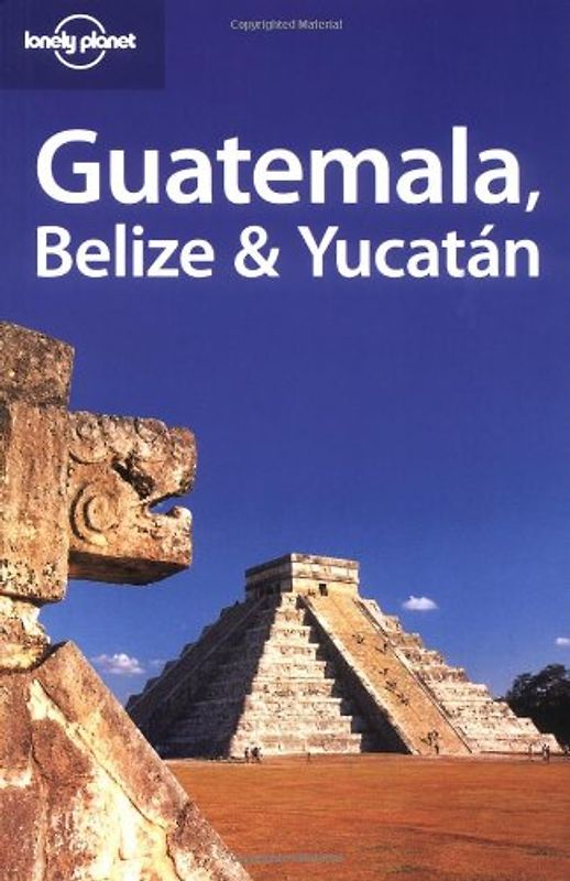 Guatemala. Belize & Yucatan (Lonely Planet Belize, Guatemala & Yucatan)