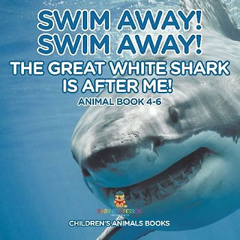 Swim Away! Swim Away! The Great White Shark Is After Me! Animal Book 4-6 | Children's Animal Books