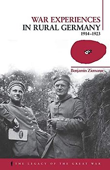 War Experiences in Rural Germany: 1914-1923 (Legacy of the Great War)