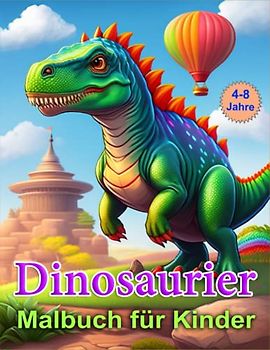 Dinosaurier Malbuch für Kinder: Kreativer Spaß mit Dinosauriern: Ein Malbuch für Kinder: Ein Malbuch für Kinder im Alter von 4–8 Jahren: Verwandle ... aufregendes Malbuch für fantasievolle Kinder