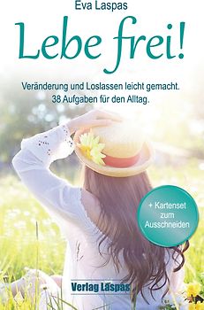 Lebe frei! Veränderung und Loslassen leicht gemacht