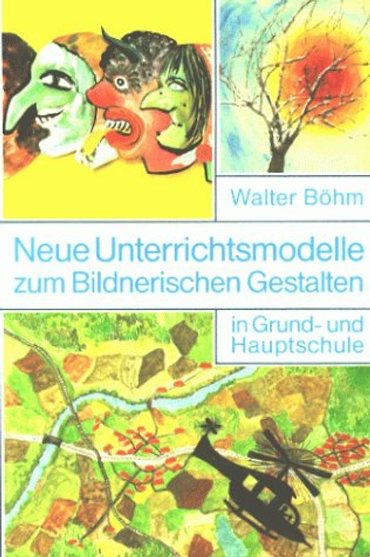 Neue Unterrichtsmodelle zum bildnerischen Gestalten in Grund- und Hauptschule