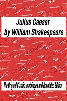 Julius Caesar by William Shakespeare The Original Classic Unabridged and Annotated Edition: Julius Caesar gallic wars, Julius Caesar Shakespeare made ... novel original text With Modern Cover Version