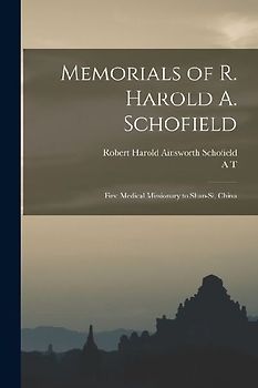 Memorials of R. Harold A. Schofield: First Medical Missionary to Shan-si, China