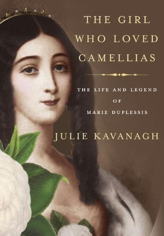 The Girl Who Loved Camellias: The Life and Legend of Marie Duplessis - Kavanagh, Julie