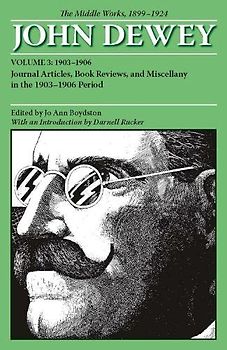 The Middle Works 1899 - 1924: Journal Articles, Book Reviews, and Miscellany in the 1903 - 1906 Period (3) (Collected Works of John Dewey 1903 - 1906, Band 3)
