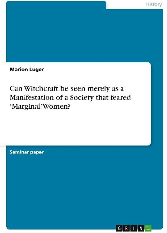 Can Witchcraft be seen merely as a Manifestation of a Society that feared 'Marginal' Women?