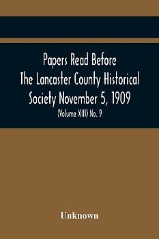 Papers Read Before The Lancaster County Historical Society November 5, 1909; History Herself, As Seen In Her Own Workshop; (Volume Xiii) No. 9