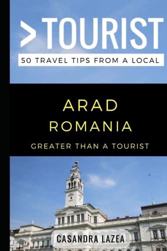 Greater Than a Tourist- Arad Romania: 50 Travel Tips from a Local