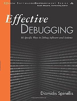 Effective Debugging: 66 SPECIFIC WAYS TO DEBUG SOFTWARE AND SYSTEMS Effective Software Development Series