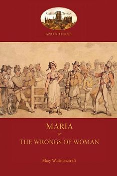 Maria, or The Wrongs of Woman (Aziloth Books)