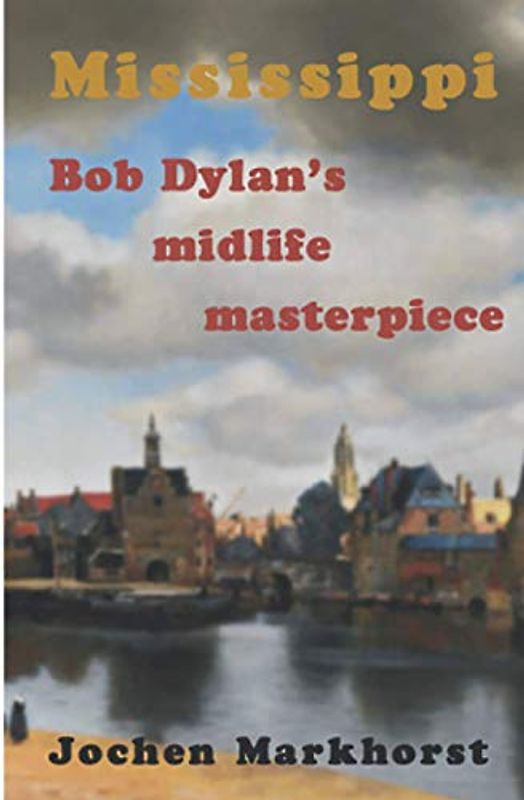 Mississippi: Bob Dylan's midlife masterpiece (The Songs Of Bob Dylan)