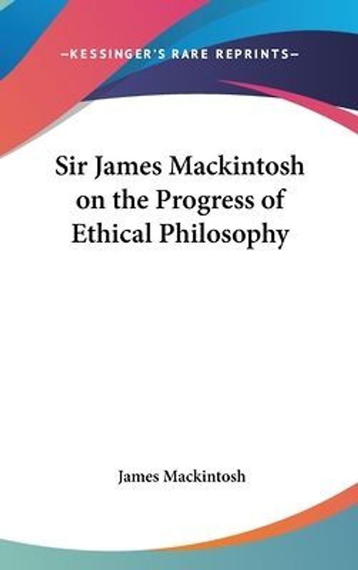 Sir James Mackintosh On The Progress Of Ethical Philosophy