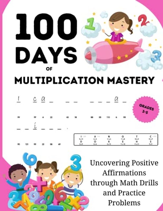 100 Days of Multiplication Mastery: Uncovering Positive Affirmations through Math Drills and Practice Problems, Grades 3-5: A Homeschool Curriculum ... Math Skills with Digits 1-12, Ages 7-11