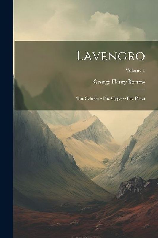Lavengro: The Scholar--The Gypsy--The Priest; Volume 1