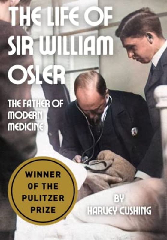 The Life of Sir William Osler: The Father of Modern Medicine & The First Residency Program (WINNER OF THE PULITZER PRIZE)
