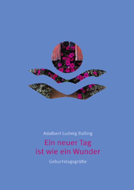 Ein neuer Tag ist wie ein Wunder. Ein Gruß zum Geburtstag