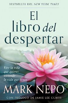 El Libro del Despertar: Vive La Vida Que Quieres Viviendo La Vida Que Tienes (Edición Actualizada) / The Book of Awakening