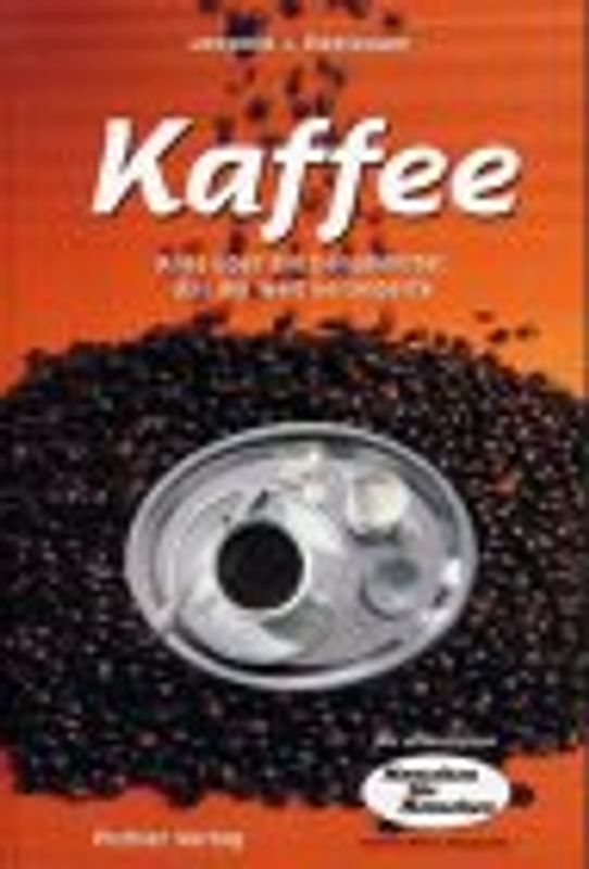 Kaffee. Alles über ein Genussmittel, das die Welt veränderte