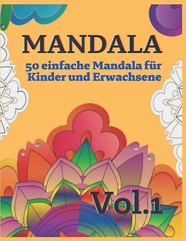Mandala - 50 einfache Mandala für Kinder und Erwachsene Vol. 1: 50 schöne einfache Mandalas zum Ausmalen - Entspannung, Konzentration und Stressabbau für Kinder, Senioren und Erwachsene