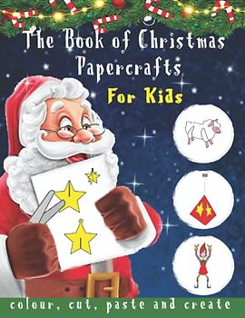 The Book of Christmas Papercrafts : Cut, Paste, Fold and Create Ornaments, Decorations, Presents | Santa, Snowman, Elf: Scissor Skills, Folding Paper, ... Memory, Self-Control Skills at Home, School