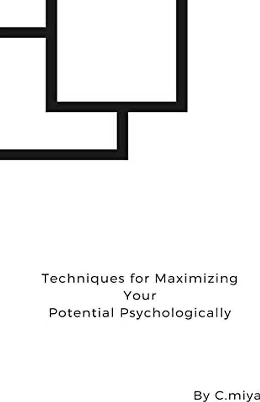Techniques for Maximizing Your Potential Psychologically