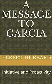 A Message to Garcia: Initiative and Proactivity