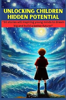 Unlocking Children Hidden Potential: "30 stories will Inspiring young minds to dream big and build a better future!"