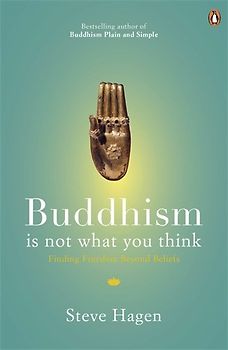 Buddhism is Not What You Think: Finding Freedom Beyond Beliefs - Hagen, Steve