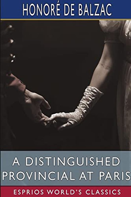 A Distinguished Provincial at Paris (Esprios Classics): Translated By Ellen Marriage