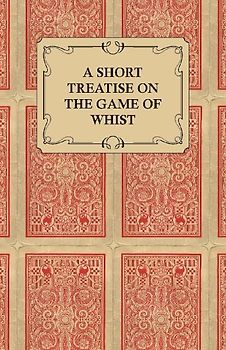 A Short Treatise on the Game of Whist - Containing the Laws of the Game