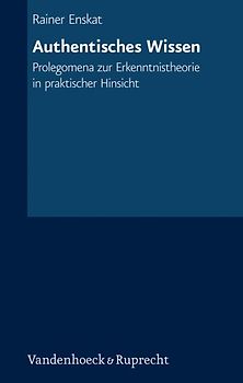 Authentisches Wissen. Prolegomena zur Erkenntnistheorie in praktischer Hinsicht