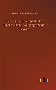Lebensbeschreibung des k.k. Kapellmeisters Wolfgang Amadeus Mozart