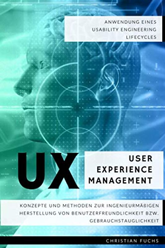 UX User Experience Management - Anwendung eines Usability Engineering Lifecycles: Konzepte und Methoden zur ingenieurmäßigen Herstellung von Benutzerfreundlichkeit bzw. Gebrauchstauglichkeit